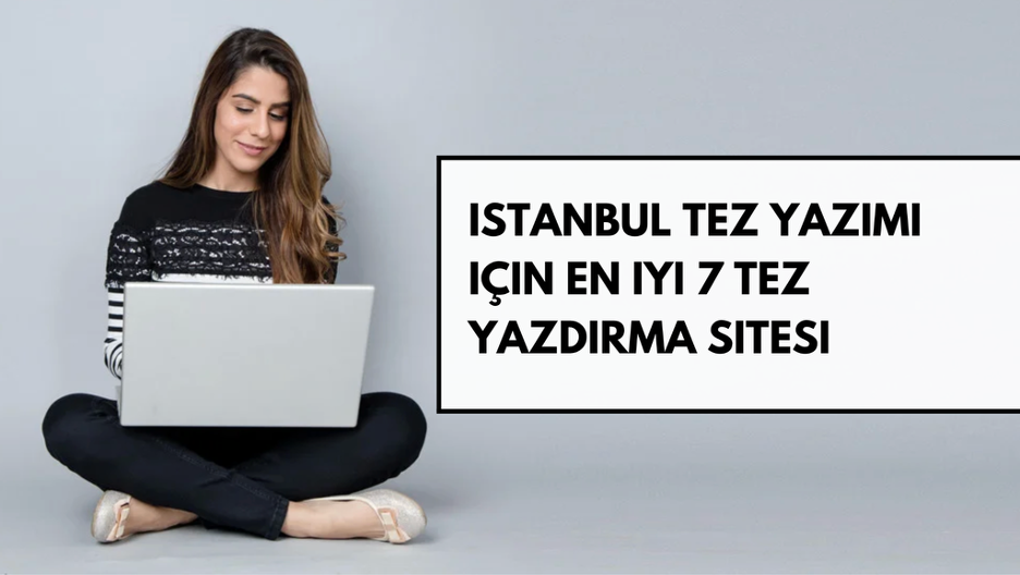 İstanbul Tez Yazımı İçin En İyi 7 Tez Yazdırma Sitesi